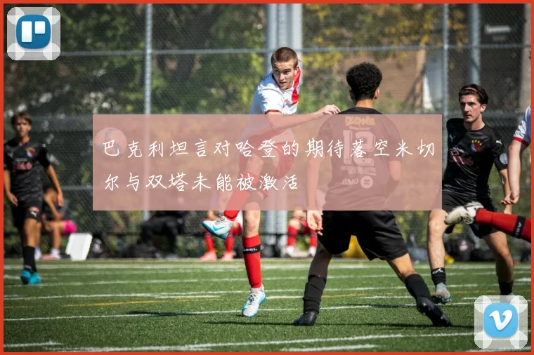 巴克利坦言对哈登的期待落空米切尔与双塔未能被激活