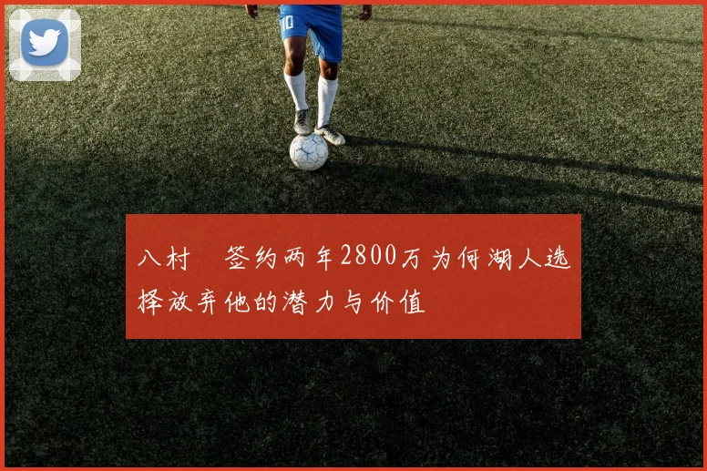 八村塁签约两年2800万为何湖人选择放弃他的潜力与价值